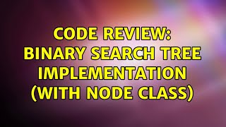 Code Review: Binary search tree implementation (with Node class) (3 Solutions!!)