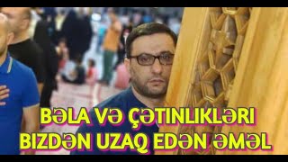 Bəla və çətinlikləri bizdən uzaq edən Əməl - Hacı Şahin 2020