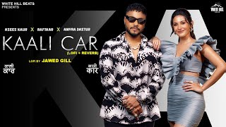 Raftaar : Kaali Car (Slowed +Reverb )Asees K Ft. Amyra D | Happy Raikoti | Hindi Song 2022