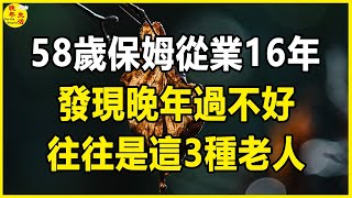 58歲保姆從業16年，發現晚年過不好的往往是這3種老人，老人家要注意。#晚年生活 #中老年生活 #為人處世 #生活經驗 #情感故事 #老人 #幸福人生