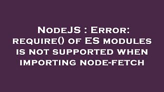 NodeJS : Error: require() of ES modules is not supported when importing node-fetch