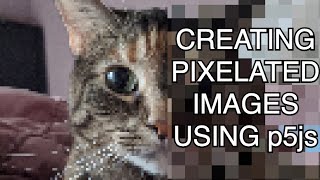 Creating Pixelated Images using p5js / OpenProcessing Pixelator