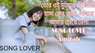 তোর ওই মুখেতে  মিটিমিটি হাসা কেন জানি  লাগছে আমার চোখে নেশা[  SONG LOVER  ] [Amitab]........