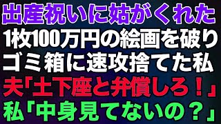 【スカッとする話】出産祝いに姑がくれた1枚100万円の絵画を破りゴミ箱に速攻捨てた私。激怒した夫「母さんに土下座と弁償しろ」私「中身見てないの？」→ある真実を知ったマザコン夫の反応が笑え