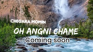 Oh Angni Chame - Coming soon - Chegara Momin