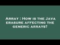 Array : How is the Java erasure affecting the generic arrays?