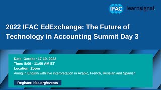 2022 IFAC EdExchange: The Future of Technology in Accounting Summit Day 3