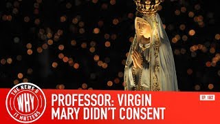 Professor Claims Virgin Mary Did Not 'Consent' l The News \u0026 Why It Matters | Ep 182