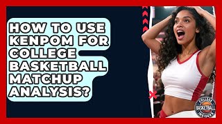 How To Use KenPom For College Basketball Matchup Analysis? - College Basketball Insiders