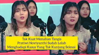 TAK KUAT MENAHAN TANGIS | PRATIWI NOVIYANTHI SUDAH LELAH MENGHADAPI KASUS YANG TAK KUNJUNG SELESAI