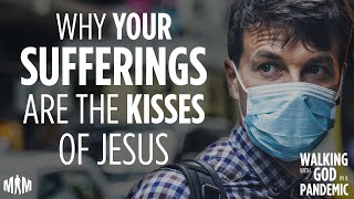 Why Your Sufferings Are The Kisses of Jesus