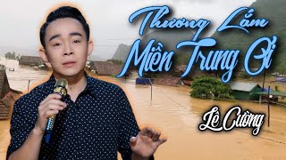 THƯƠNG LẮM MIỀN TRUNG ƠI - LÊ CƯỜNG | LIÊN KHÚC NHẠC VỀ MIỀN TRUNG NGHE MÀ RƠI NƯỚC MẮT