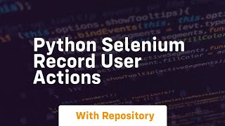python selenium record user actions