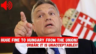 HUGE fine to Hungary from the Union! Orbán IT IS UNACCEPTABLE!!