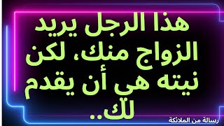 💖 هذا الرجل يريد الزواج منك، لكن نيته هي أن يقدم لك... رسالة من الملائكة.