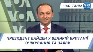 Час-Тайм. Президент Байден у Великій Британії - очікування та заяви