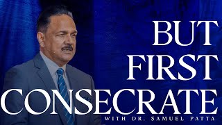 But First Consecrate | Dr. Samuel Patta | Year of Enlargement