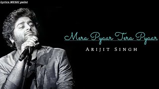 Mera Pyaar Tera Pyaar | Lyrics song | Arijit Singh New song | By Lyrics music point