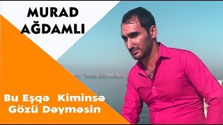 Murad Ağdamlı - Bu Eşqə Kiminsə Gözü Dəyməsin 2018