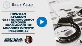 How Can a Person Get Their Mugshot Removed from an Online Mugshot Website in Georgia? | Brett Willis