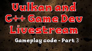 C++ and Vulkan Game Dev - Gameplay code - Part 3
