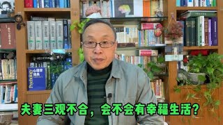 夫妻三观不合，会不会有幸福生活？【与众不同的心理学】