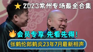 【会员专享】🔥先看先得！张鹤伦郎鹤炎2023年7月全新相声合集！| 张鹤伦相声专场常州站 | #德云社相声 #郭德纲 #于谦 #岳云鹏 #张鹤伦 #孟鹤堂 #郭麒麟 | 每日更新 放松助眠