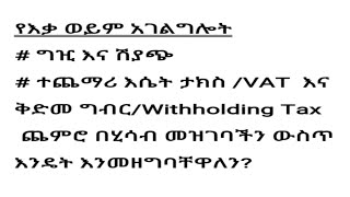 የግዢ፣ ሽያጭ ፣VAT/ተጨማሪ እሴት ታክስ  እና Withholding Tax  የሂሳብ አመዘጋገብ