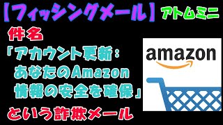 【フィッシングメール】件名『アカウント更新：あなたのAmazon情報の安全を確保』という詐欺メール【アトムミニ】