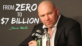 Dana White: "How I Took The UFC From ZERO to $7 BILLION"