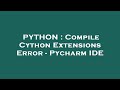 PYTHON : Compile Cython Extensions Error - Pycharm IDE