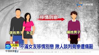 不滿女友移情別戀 找情敵談判慘遭痛毆│中視新聞 20220105