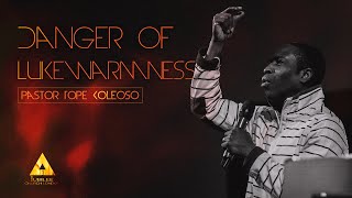 Danger of Lukewarmness | Heart On Fire | Pastor Tope Koleoso