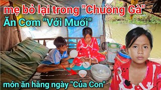 Xót xa mẹ lấy chồng bỏ lại cô bé 11 tuổi ngủ Chuồng Gà ăn cơm với Muối sống qua ngày