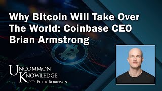 Why Bitcoin Will Take Over The World: Coinbase CEO Brian Armstrong | Uncommon Knowledge