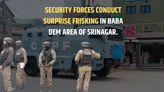 Security forces conduct surprise frisking in  Baba dem Area Of  Srinagar.