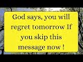 💌God says, you will regret tomorrow if you skip this msg now  God message for you today