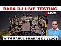 BABA DJ LIVE TESTING WITH RAHUL SHARAN DJ VLOGS