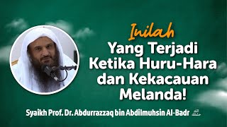 Inilah Yang Terjadi Ketika Huru-Hara dan Kekacauan Melanda! - Syaikh Abdurrazzaq Al Badr حفظه الله