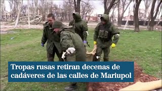 Tropas rusas retiran decenas de cadáveres de las calles de Mariupol