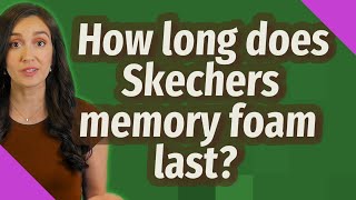 How long does Skechers memory foam last?