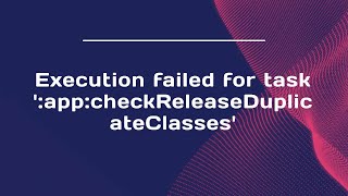 Execution failed for task ':app:checkReleaseDuplicateClasses'