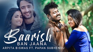 Baarish Ban Jaana Cover By Arpita Biswas Ft. @papansubhendu  | New hindi song 2021