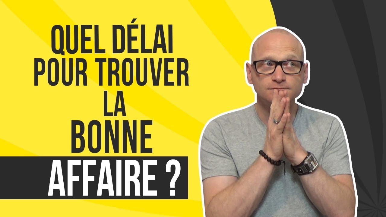 Quel Délai Pour Trouver La Bonne Affaire ? - YouTube