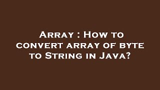 Array : How to convert array of byte to String in Java?