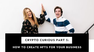Crypto Curious Part 5: How to Create NFTs for Your Business