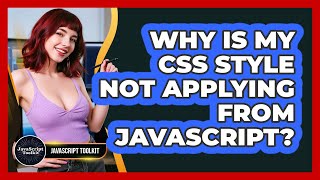 Why Is My CSS Style Not Applying From JavaScript? - JavaScript Toolkit