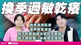 #過敏兒換季 肌膚乾癢如何保濕? 寢具衣物如何清潔掃塵蟎? 孩子的夢想超出自己的想像怎麼辦? 孩子想刺青、穿鼻環，爸媽怎麼接招?｜幸福親子村【村民543】EP21｜親子天下