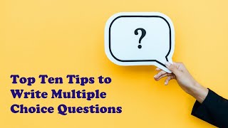 Top Ten Tips to Write Multiple Choice Questions