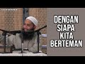 NASEHAT DENGAN SIAPA KITA BERTEMAN (MEMILIH TEMAN YANG BAIK) - USTADZ SYAFIQ RIZA BASALAMAH